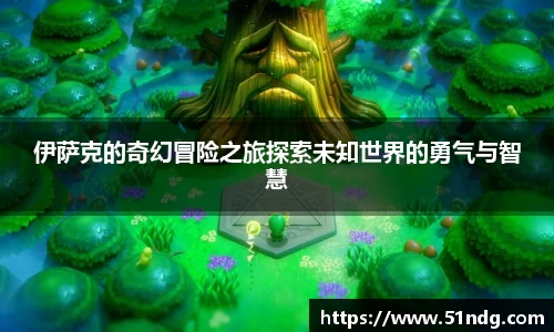 ng28南宫伊萨克的奇幻冒险之旅探索未知世界的勇气与智慧